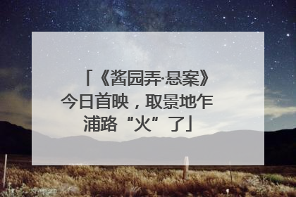 《酱园弄·悬案》今日首映，取景地乍浦路“火”了