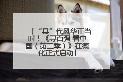 “县”代风华正当时！《寻百强 看中国（第三季）》在德化正式启动