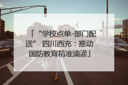 “学校点单-部门配送” 四川西充：推动国防教育精准滴灌