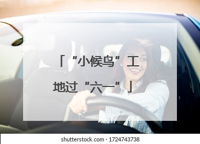 “小候鸟”工地过“六一”