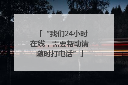 “我们24小时在线，需要帮助请随时打电话”