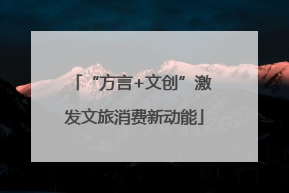 “方言+文创”激发文旅消费新动能