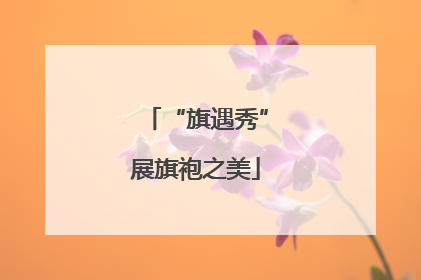 “旗遇秀”展旗袍之美