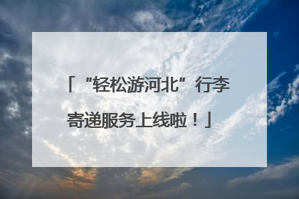 “轻松游河北”行李寄递服务上线啦！