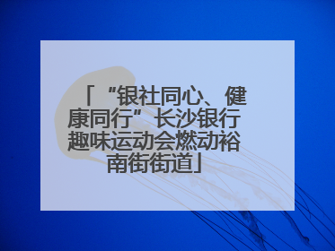 “银社同心、健康同行”长沙银行趣味运动会燃动裕南街街道