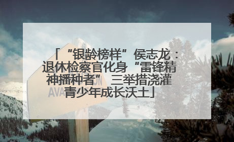 “银龄榜样”侯志龙：退休检察官化身“雷锋精神播种者” 三举措浇灌青少年成长沃土