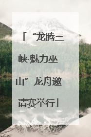 “龙腾三峡·魅力巫山”龙舟邀请赛举行