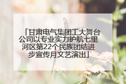 甘肃电气集团工大舞台公司以专业实力护航七里河区第22个民族团结进步宣传月文艺演出