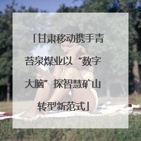 甘肃移动携手青苔泉煤业以“数字大脑”探智慧矿山转型新范式
