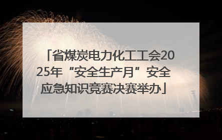 省煤炭电力化工工会2025年“安全生产月”安全应急知识竞赛决赛举办