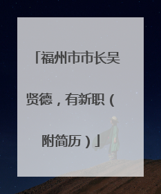 福州市市长吴贤德，有新职（附简历）