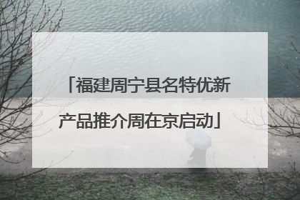 福建周宁县名特优新产品推介周在京启动