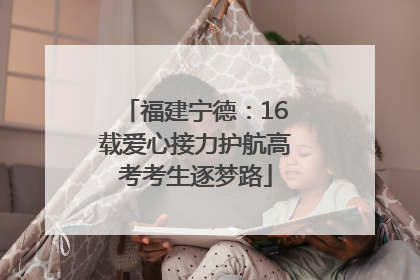 福建宁德：16载爱心接力护航高考考生逐梦路