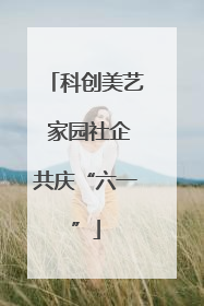 科创美艺 家园社企共庆“六一”