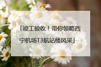 竣工验收！带你领略西宁机场T3航站楼风采