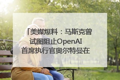 美媒爆料：马斯克曾试图阻止OpenAI首席执行官奥尔特曼在中东的AI交易