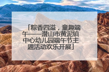 粽香四溢,童趣端午——潜山市黄泥镇中心幼儿园端午节主题活动欢乐开展