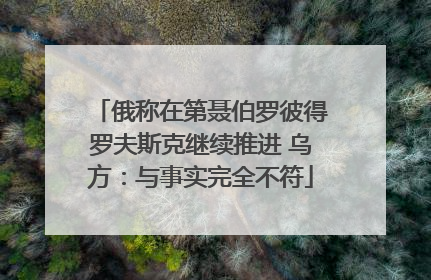 俄称在第聂伯罗彼得罗夫斯克继续推进 乌方：与事实完全不符