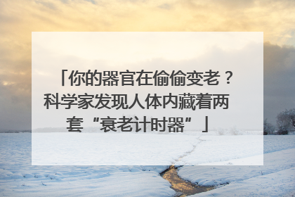 你的器官在偷偷变老？科学家发现人体内藏着两套“衰老计时器”