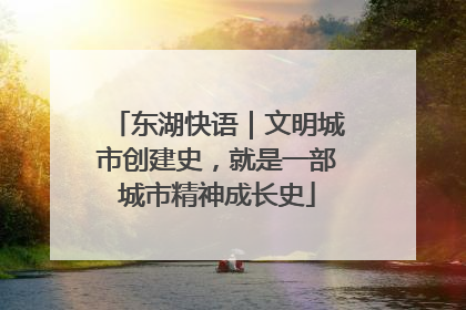 东湖快语｜文明城市创建史，就是一部城市精神成长史