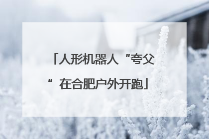 人形机器人“夸父”在合肥户外开跑