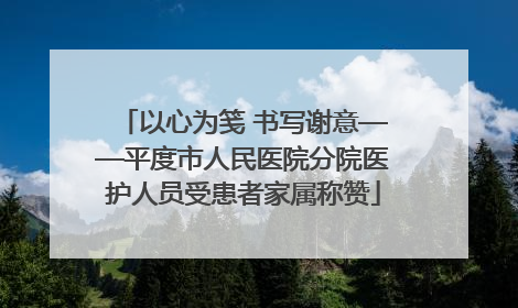 以心为笺 书写谢意——平度市人民医院分院医护人员受患者家属称赞