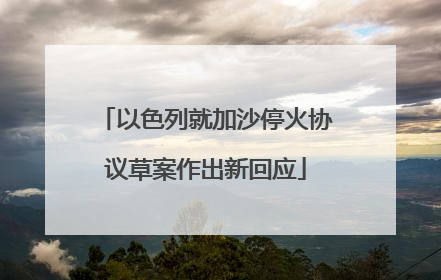 以色列就加沙停火协议草案作出新回应