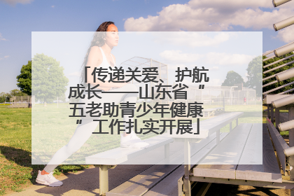 传递关爱、护航成长——山东省“五老助青少年健康”工作扎实开展