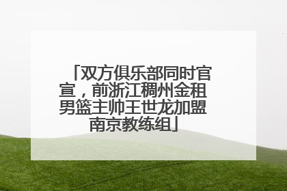 双方俱乐部同时官宣，前浙江稠州金租男篮主帅王世龙加盟南京教练组