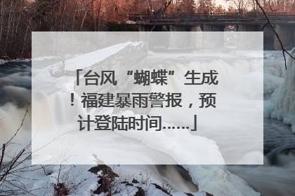 台风“蝴蝶”生成！福建暴雨警报，预计登陆时间……