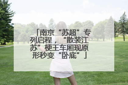 南京“苏超”专列启程，“散装江苏”梗王车厢现原形秒变“卧底”