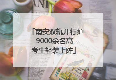 南安双轨并行护 9000余名高考生轻装上阵