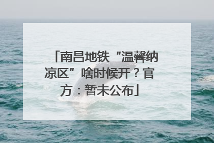 南昌地铁“温馨纳凉区”啥时候开？官方：暂未公布