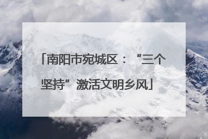 南阳市宛城区：“三个坚持”激活文明乡风