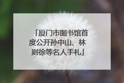 厦门市图书馆首度公开孙中山、林则徐等名人手札