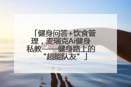 健身问答+饮食管理，麦瑞克Ai健身私教——健身路上的“超能队友”
