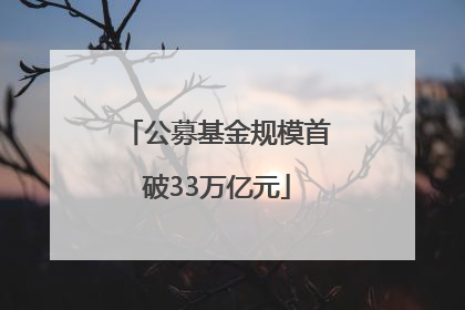 公募基金规模首破33万亿元