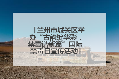 兰州市城关区举办“古韵绽华彩，禁毒谱新篇”国际禁毒日宣传活动