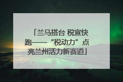 兰马搭台 税宣快跑——“税动力”点亮兰州活力新赛道