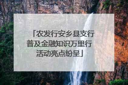 农发行安乡县支行普及金融知识万里行活动亮点纷呈