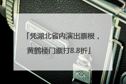 凭湖北省内演出票根，黄鹤楼门票打8.8折
