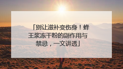 别让滋补变伤身！蜂王浆冻干粉的副作用与禁忌，一文讲透