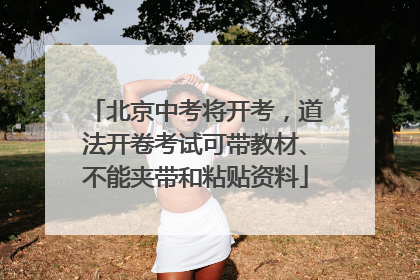 北京中考将开考，道法开卷考试可带教材、不能夹带和粘贴资料