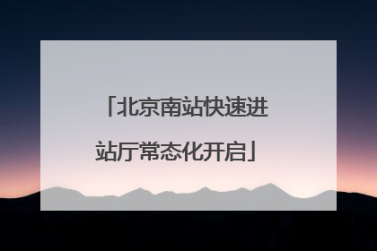 北京南站快速进站厅常态化开启