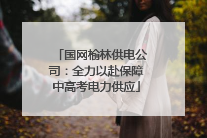 国网榆林供电公司：全力以赴保障中高考电力供应