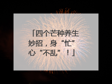 四个芒种养生妙招，身“忙”心“不乱”！