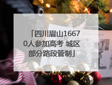 四川眉山16670人参加高考 城区部分路段管制