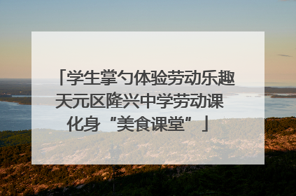 学生掌勺体验劳动乐趣 天元区隆兴中学劳动课化身“美食课堂”
