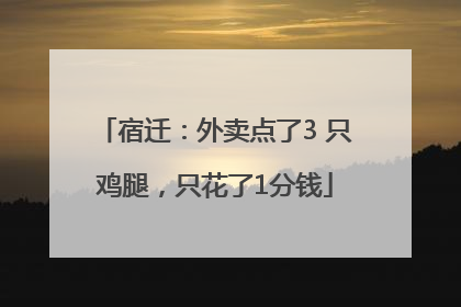 宿迁：外卖点了3 只鸡腿，只花了1分钱