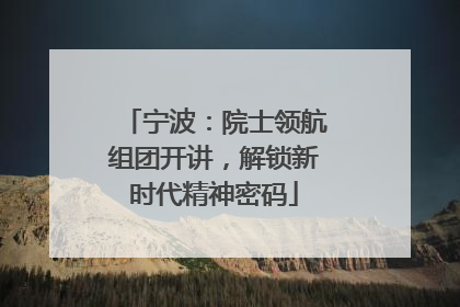 宁波：院士领航组团开讲，解锁新时代精神密码
